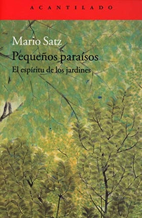 PEQUEÑOS PARAISOS: EL ESPIRITU DE LOS JARDINES | MARIO SATZ