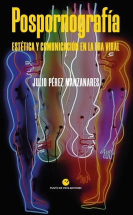 POSPORNOGRAFIA. ESTETICA Y COMUNICACION EN LA ERA VIRAL | JULIO PEREZ MANZANARES