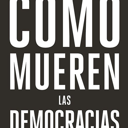 COMO MUEREN LAS DEMOCRACIAS | LEVITSKY, ZIBLATT