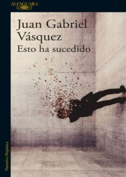 ESTO HA SUCEDIDO | JUAN GABRIEL VASQUEZ