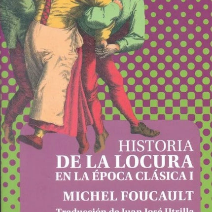 HISTORIA DE LA LOCURA EN LA EPOCA CLASICA I | MICHEL FOUCAULT