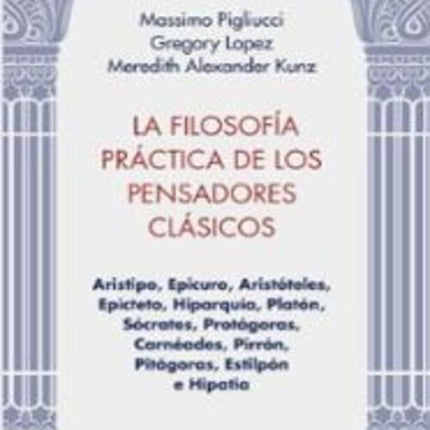 LA FILOSOFIA PRACTICA DE LOS PENSADORES CLASICOS | MASSIMO PIGLIUCCI