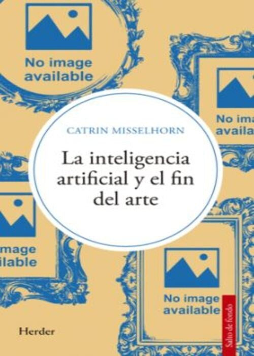 LA INTELIGENCIA ARTIFICIAL Y EL FIN DEL ARTE | CATRIN MISSELHORN
