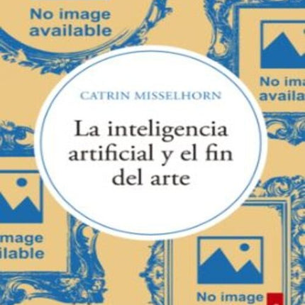 LA INTELIGENCIA ARTIFICIAL Y EL FIN DEL ARTE | CATRIN MISSELHORN