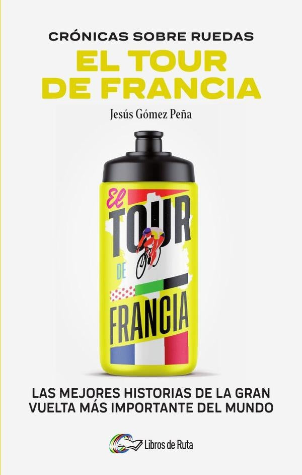 CRONICAS SOBRE RUEDAS: EL TOUR DE FRANCIA | JESUS GOMEZ PEÑA