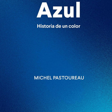 AZUL HISTORIA DE UN COLOR | MICHEL PASTOUREAU