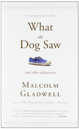 WHAT THE DOG SAW AND OTHER ADVENTURES | MALCOLM GLADWELL