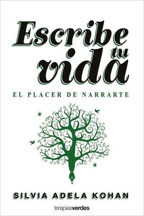 ESCRIBE TU VIDA. EL PLACER DE NARRARTE | SILVIA ADELA KOHAN