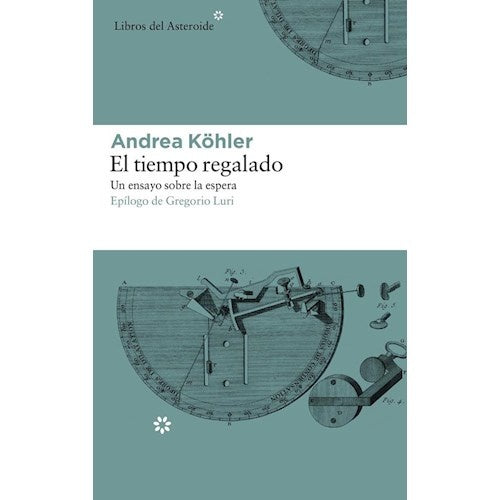 TIEMPO REGALADO, EL: UN ENSAYO SOBRE LA ESPERA | ANDREA KOHLER