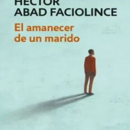 EL AMANECER DE UN MARIDO | HECTOR ABAD FACIOLINCE