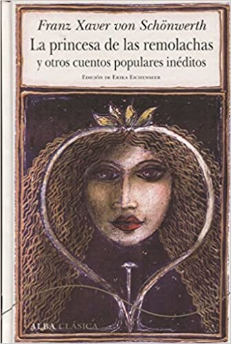 LA PRINCESA DE LAS REMOLACHAS Y OTROS CUENTOS POPULARES INEDITOS | FRANZ XAVER VON SCHONWERTH