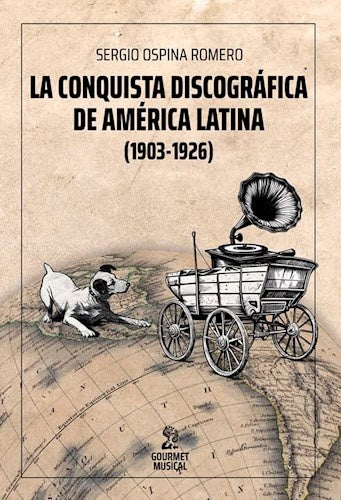 LA CONQUISTA DISCOGRAFICA DE AMERICA LATINA (1903-1926) | SERGIO OSPINA ROMERO