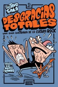 DESGRACIAS TOTALES UNA GUIA ILUSTRADA DE LA CULTURA ROCK | GUSTAVO SALA