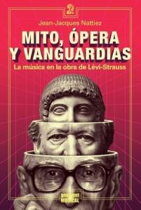 MITO, OPERA Y VANGUARDIAS LA MUSICA EN LA OBRA DE LEVI-STRAUSS | JEAN-JACQUES NATTIEZ