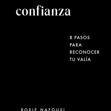 CONFIANZA 8 PASOS PARA RECONOCER TU VALIA | ROXIE NAFOUSI