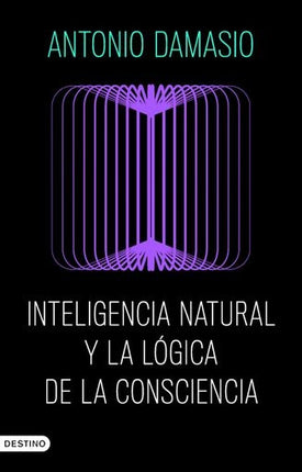 INTELIGENCIA NATURAL Y LA LOGICA DE LA CONSCIENCIA | ANTONIO DAMASIO