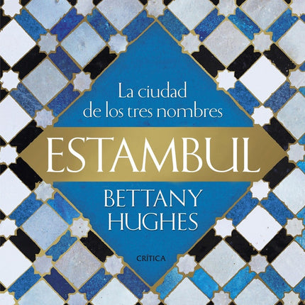 ESTAMBUL LA CIUDAD DE LOS TRES NOMBRES | BETTANY HUGHES