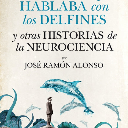 EL HOMBRE QUE HABLABA CON LOS DELFINES | JOSE RAMON ALONSO PEÑA
