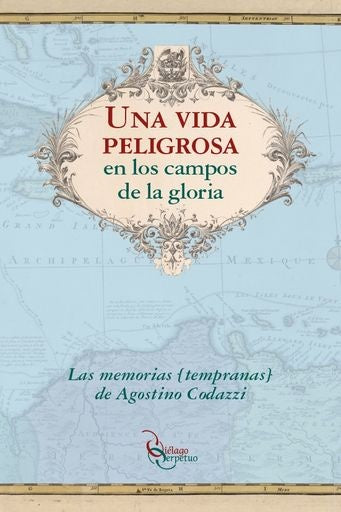 UNA VIDA PELIGROSA EN LOS CAMPOS DE LA GLORIA | AGOSTINO CODAZZI
