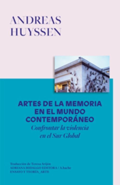 ARTES DE LA MEMORIA EN EL MUNDO CONTEMPORANEO | ANDREAS HUYSSEN