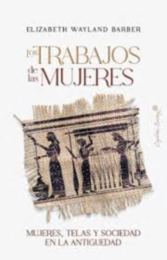 LOS TRABAJOS DE LAS MUJERES | ELIZABETH WAYLAND BARBER