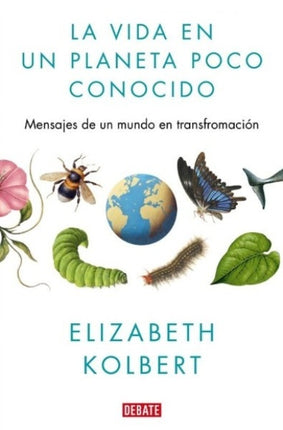 LA VIDA EN UN PLANETA POCO CONOCIDO | ELIZABETH KOLBERT