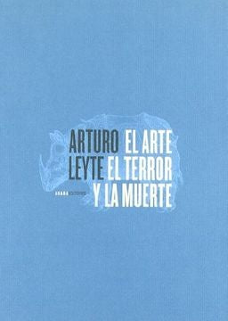 EL ARTE, EL TERROR Y LA MUERTE | ARTURO LEYTE