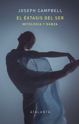 EL EXTASIS DEL SER: MITOLOGIA Y DANZA | JOSEPH CAMPBELL