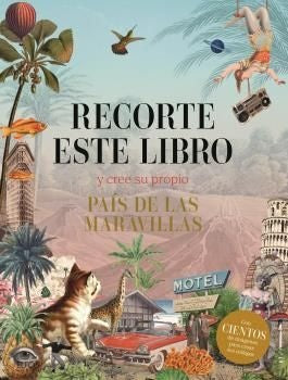 RECORTE ESTE LIBRO Y CREE SU PROPIO PAIS DE LAS MARAVILLAS | AUTORES VARIOS