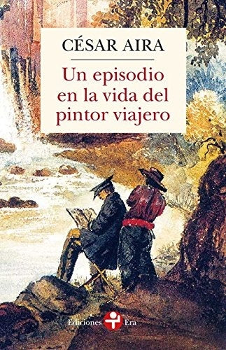 UN EPISODIO EN LA VIDA DEL PINTOR VIAJERO | CESAR AIRA
