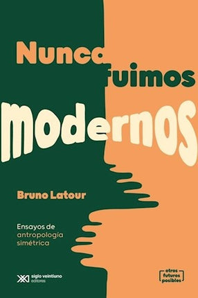 NUNCA FUIMOS MODERNOS | BRUNO LATOUR