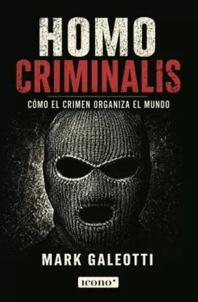 HOMO CRIMINALIS COMO EL CRIMEN ORGANIZA EL MUNDO | MARK GALEOTTI