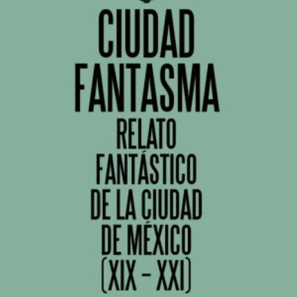 CIUDAD FANTASMA. RELATO FANTASTICO DE LA CIUDAD DE MEXICO | BERNARDO ESQUINCA