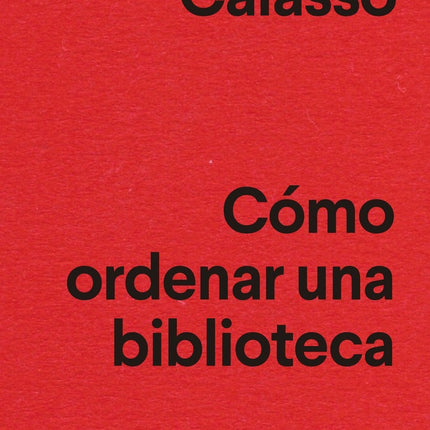 COMO ORDENAR UNA BIBLIOTECA | ROBERTO CALASSO