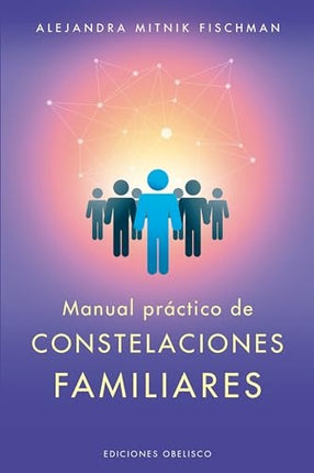 MANUAL PRACTICO DE CONSTELACIONES FAMILIARES | ALEJANDRA MITNIK FISCHMAN