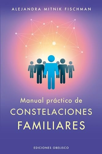 MANUAL PRACTICO DE CONSTELACIONES FAMILIARES | ALEJANDRA MITNIK FISCHMAN