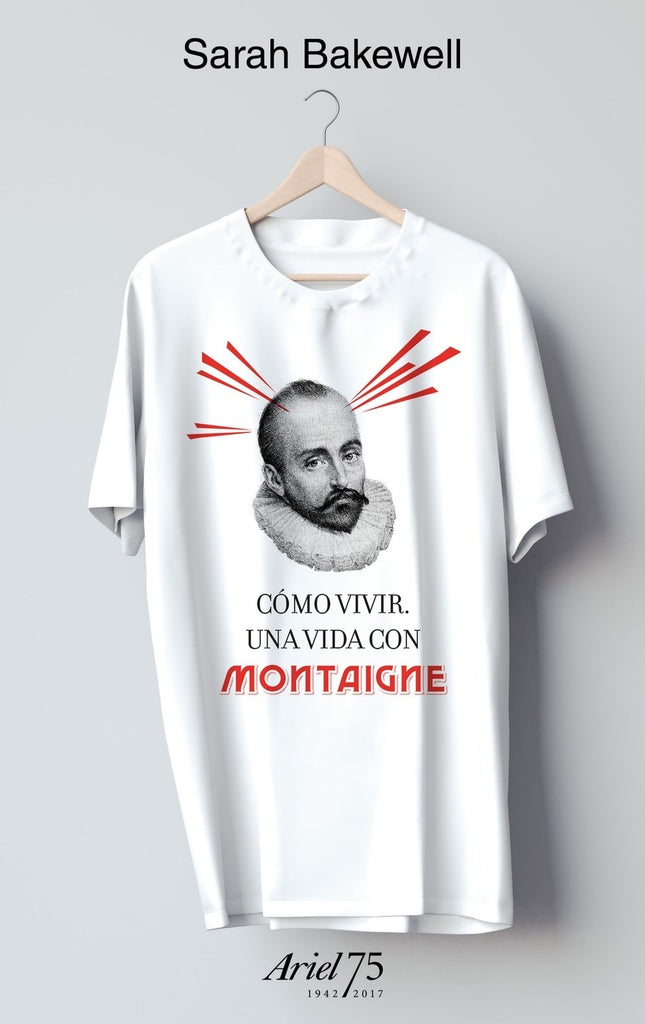 COMO VIVIR UNA VIDA CON MONTAIGNE | SARAH BAKEWELL