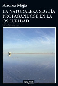 NATURALEZA SEGUIA PROPAGANDOSE EN LA OSCURIDAD, LA | ANDREA MEJIA