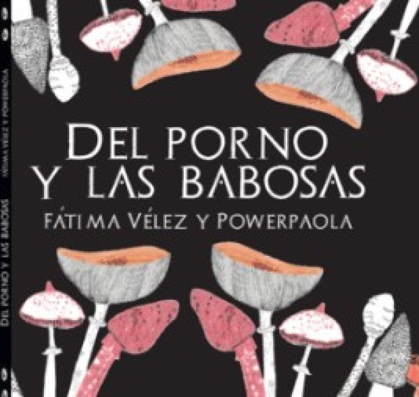 DEL PORNO Y LAS BABOSAS | FATIMA VELEZ