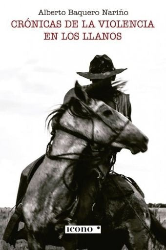 CRONICAS DE LA VIOLENCIA EN LOS LLANOS | ALBERTO BAQUERO NARIÑO