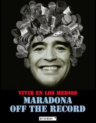VIVIR EN LOS MEDIOS MARADONA OFF THE RECORD | LEANDRO ZANONI