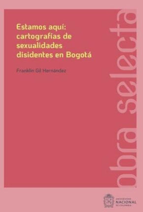 ESTAMOS AQUI: CARTOGRAFIAS DE SEXUALIDADES DESIDEN | FRANKLIN GIL HERNANDEZ
