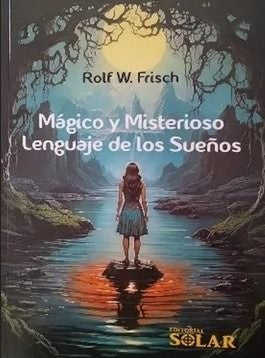 MAGICO Y MIESTERIOSO LENGUAJE DE LOS SUEÑOS | ROLF W. FRISCH