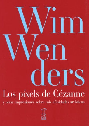 LOS PIXELS DE CEZANNE Y OTRAS IMPRESIONES SOBRE MI | WIM WENDERS