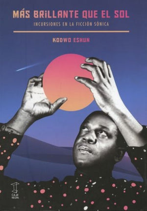 MAS BRILLANTE QUE EL SOL | KODWO ESHUN