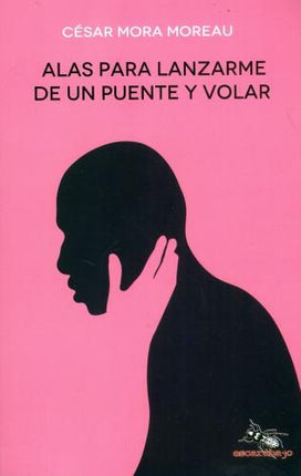 ALAS PARA LANZARME DE UN PUENTE Y VOLAR | CESAR MORA MOREAU