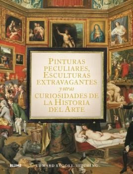 PINTURAS PECULIARES, ESCULTURAS EXTRAVAGANTES | EDWARD BROOKE-HITCHING