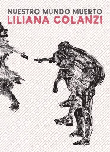 NUESTRO MUNDO MUERTO | LILIANA COLANZI