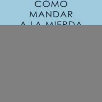 COMO MANDAR A LA MIERDA DE FORMA EDUCADA | ALBA CARDALDA