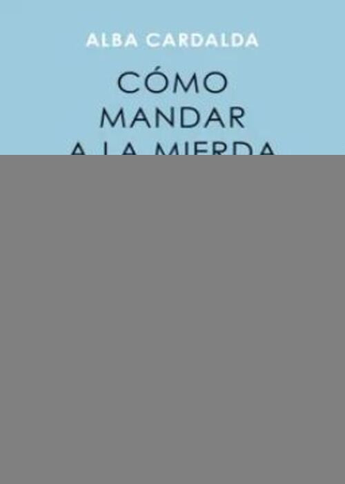 COMO MANDAR A LA MIERDA DE FORMA EDUCADA | ALBA CARDALDA